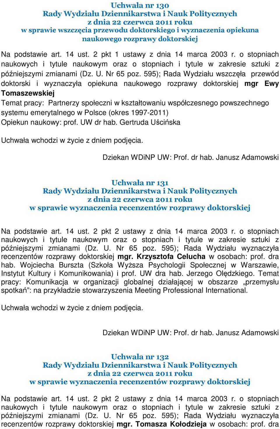 595); Rada Wydziału wszczęła przewód doktorski i wyznaczyła opiekuna naukowego rozprawy doktorskiej mgr Ewy Tomaszewskiej Temat pracy: Partnerzy społeczni w kształtowaniu współczesnego powszechnego