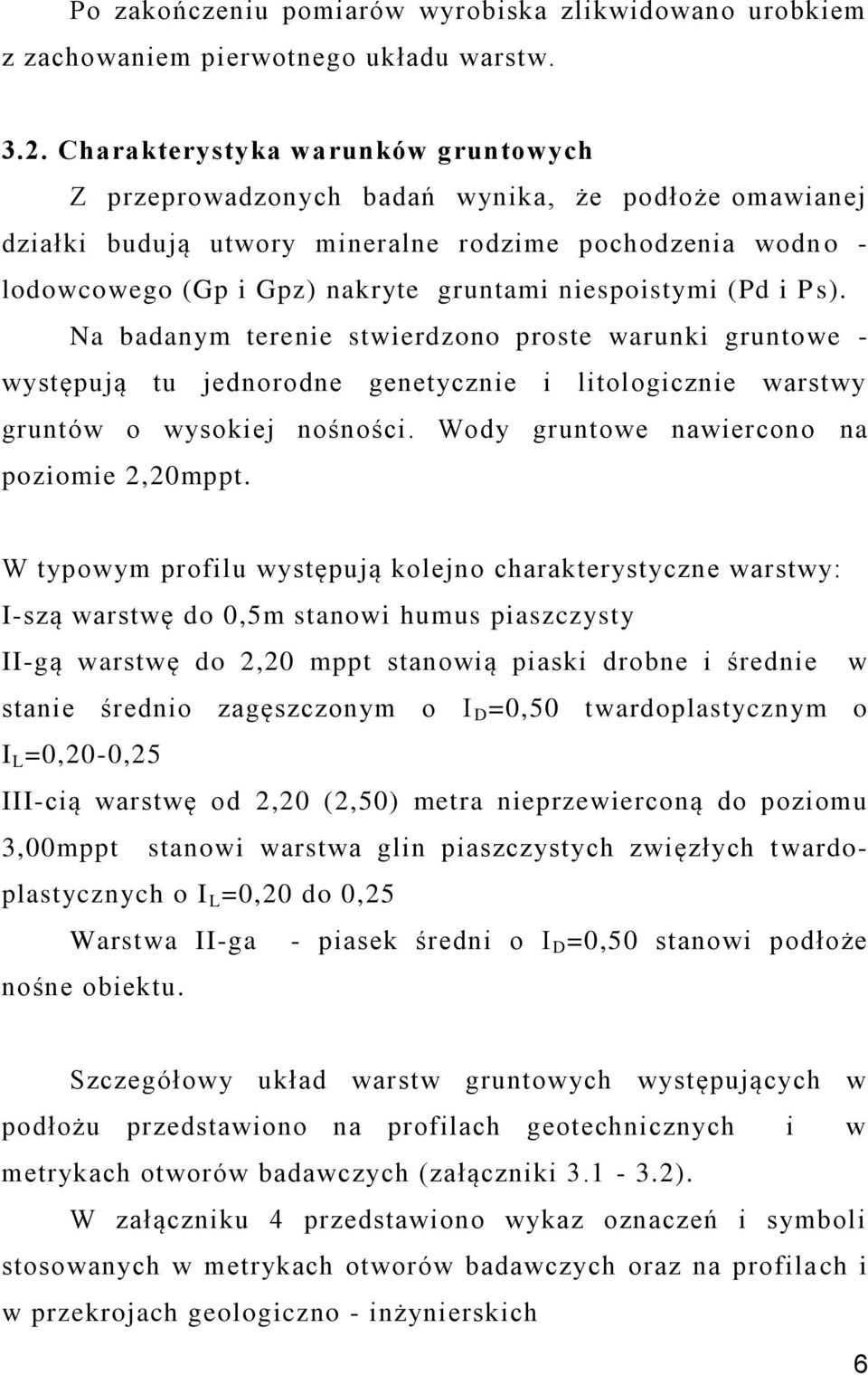 niespoistymi (Pd i P s). Na badanym terenie stwierdzono proste warunki gruntowe - występują tu jednorodne genetycznie i litologicznie warstwy gruntów o wysokiej nośności.