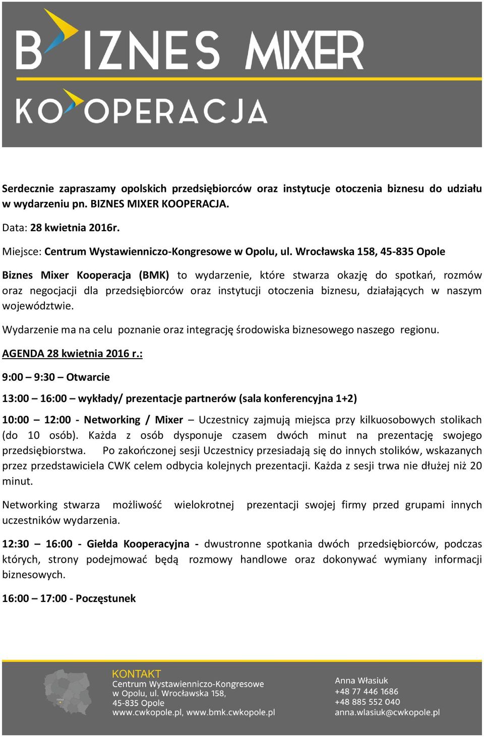 Wrocławska 158, 45-835 Opole Biznes Mixer Kooperacja (BMK) to wydarzenie, które stwarza okazję do spotkań, rozmów oraz negocjacji dla przedsiębiorców oraz instytucji otoczenia biznesu, działających w