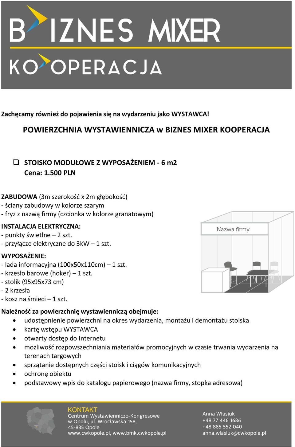 - przyłącze elektryczne do 3kW 1 szt. WYPOSAŻENIE: - lada informacyjna (100x50x110cm) 1 szt. - krzesło barowe (hoker) 1 szt. - stolik (95x95x73 cm) - 2 krzesła - kosz na śmieci 1 szt.