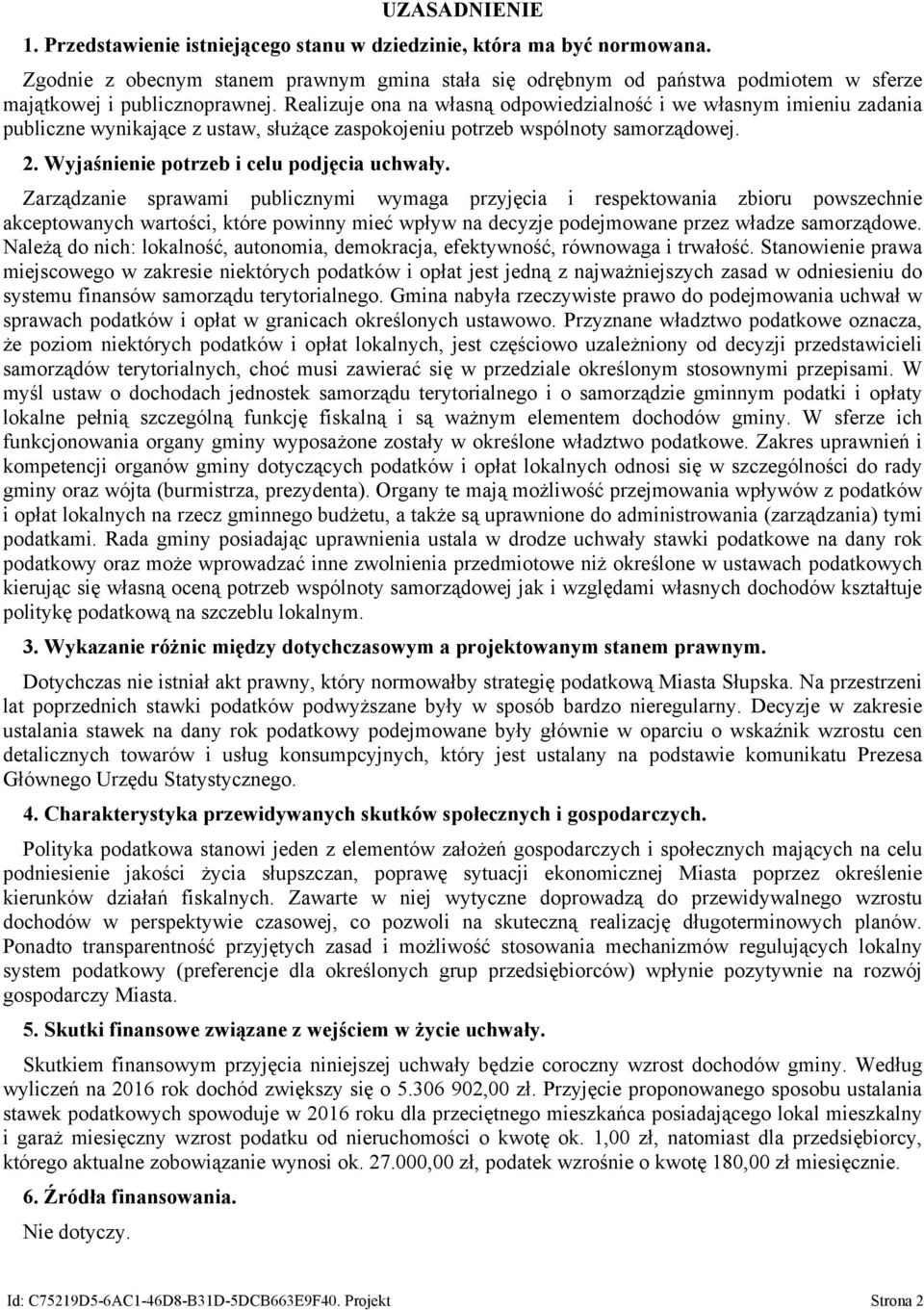 Realizuje ona na własną odpowiedzialność i we własnym imieniu zadania publiczne wynikające z ustaw, służące zaspokojeniu potrzeb wspólnoty samorządowej. 2. Wyjaśnienie potrzeb i celu podjęcia uchwały.