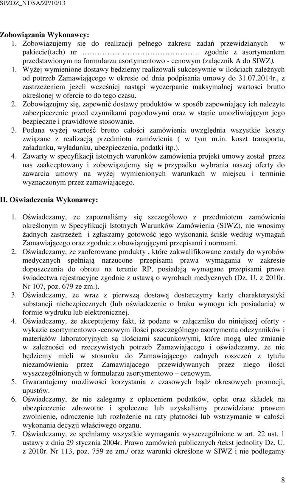 Wyżej wymienione dostawy będziemy realizowali sukcesywnie w ilościach zależnych od potrzeb Zamawiającego w okresie od dnia podpisania umowy do 31.07.2014r.