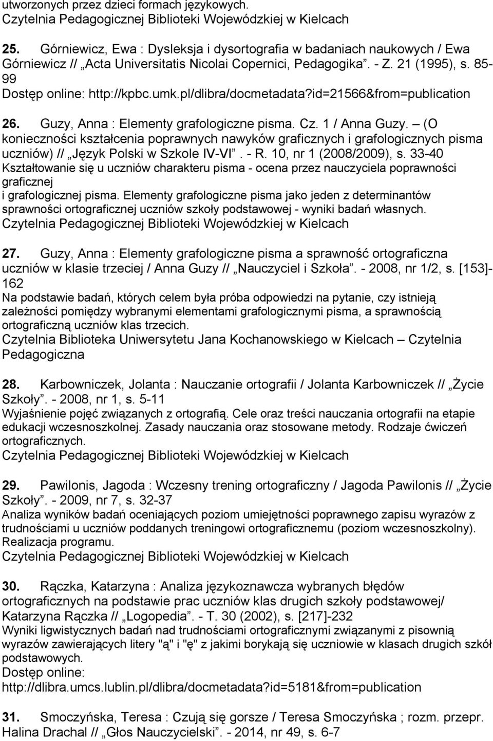 (O konieczności kształcenia poprawnych nawyków graficznych i grafologicznych pisma uczniów) // Język Polski w Szkole IV-VI. - R. 10, nr 1 (2008/2009), s.
