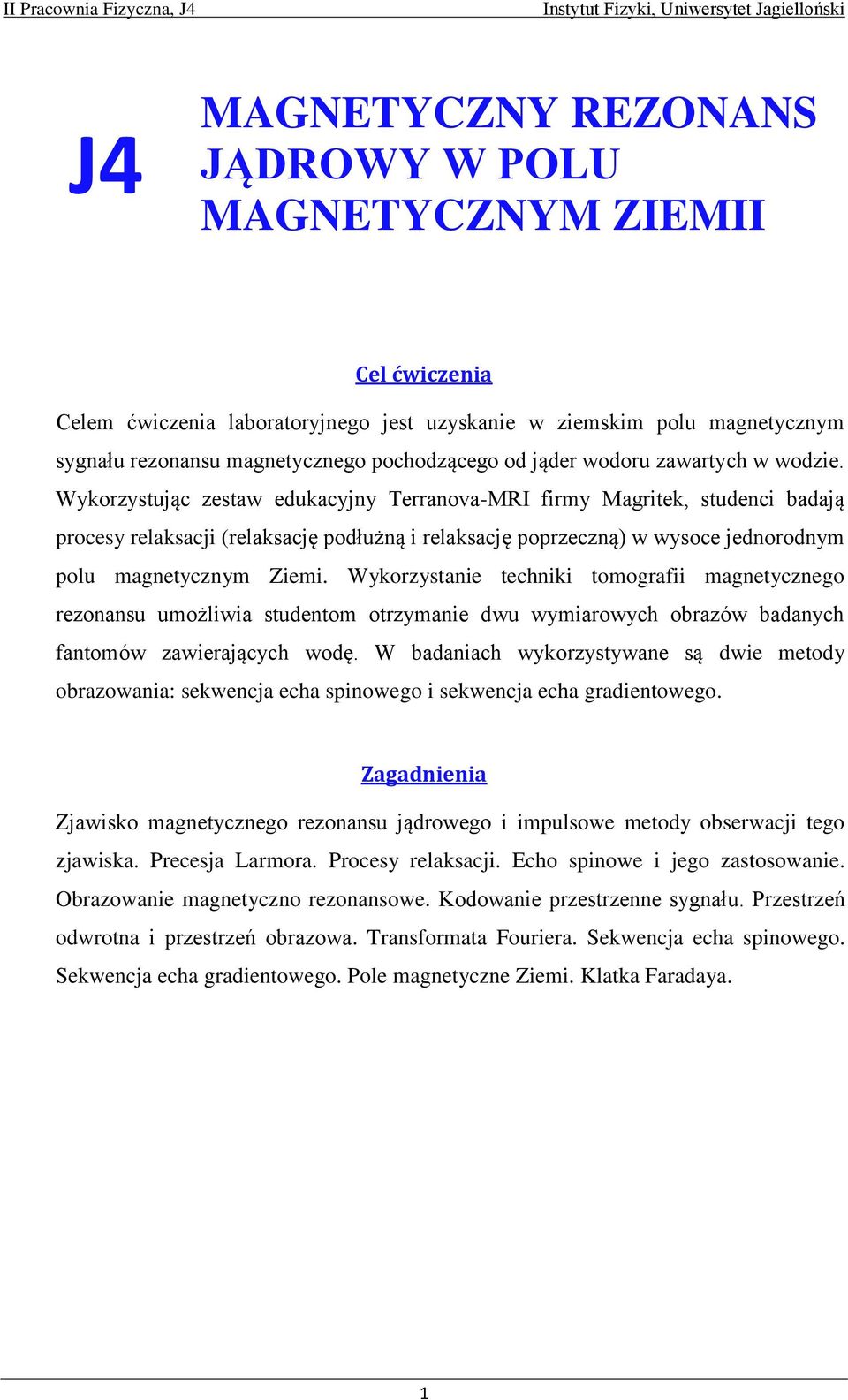 Wykorzystując zestaw edukacyjny Terranova-MRI firmy Magritek, studenci badają procesy relaksacji (relaksację podłużną i relaksację poprzeczną) w wysoce jednorodnym polu magnetycznym Ziemi.