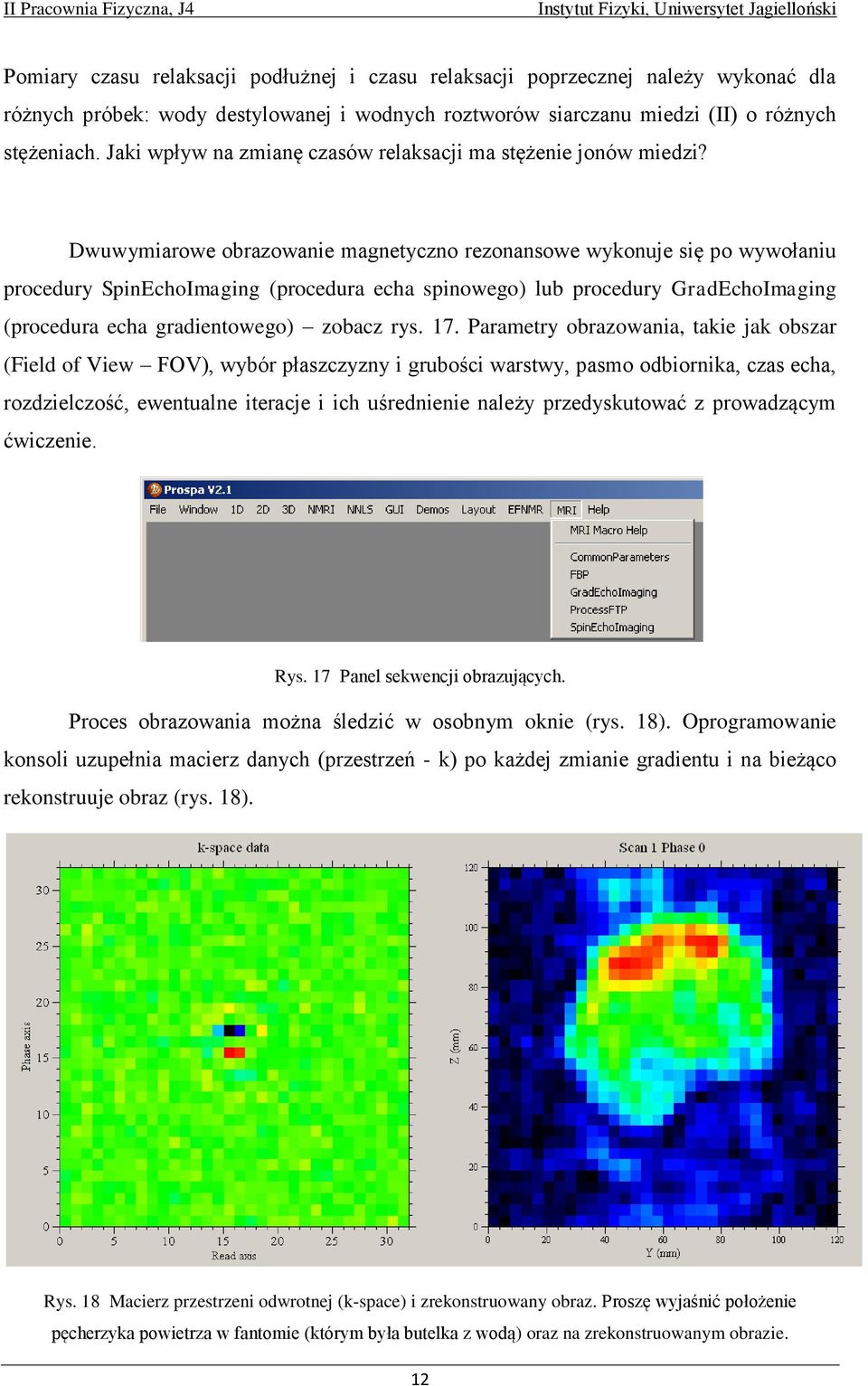 Dwuwymiarowe obrazowanie magnetyczno rezonansowe wykonuje się po wywołaniu procedury SpinEchoImaging (procedura echa spinowego) lub procedury GradEchoImaging (procedura echa gradientowego) zobacz rys.