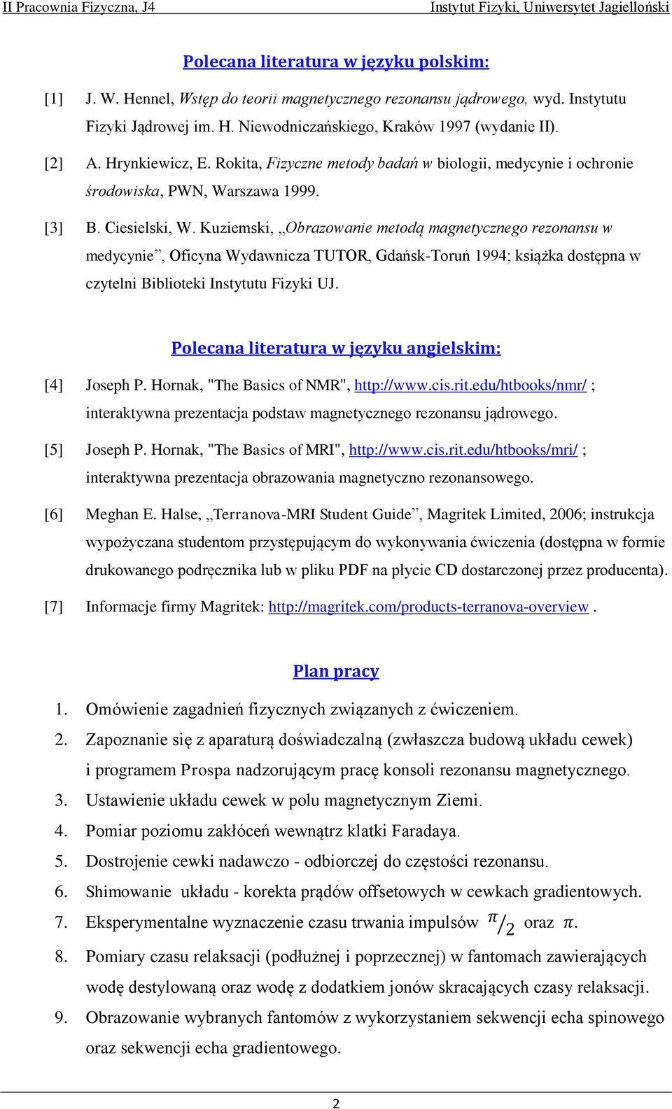 Kuziemski, Obrazowanie metodą magnetycznego rezonansu w medycynie, Oficyna Wydawnicza TUTOR, Gdańsk-Toruń 1994; książka dostępna w czytelni Biblioteki Instytutu Fizyki UJ.