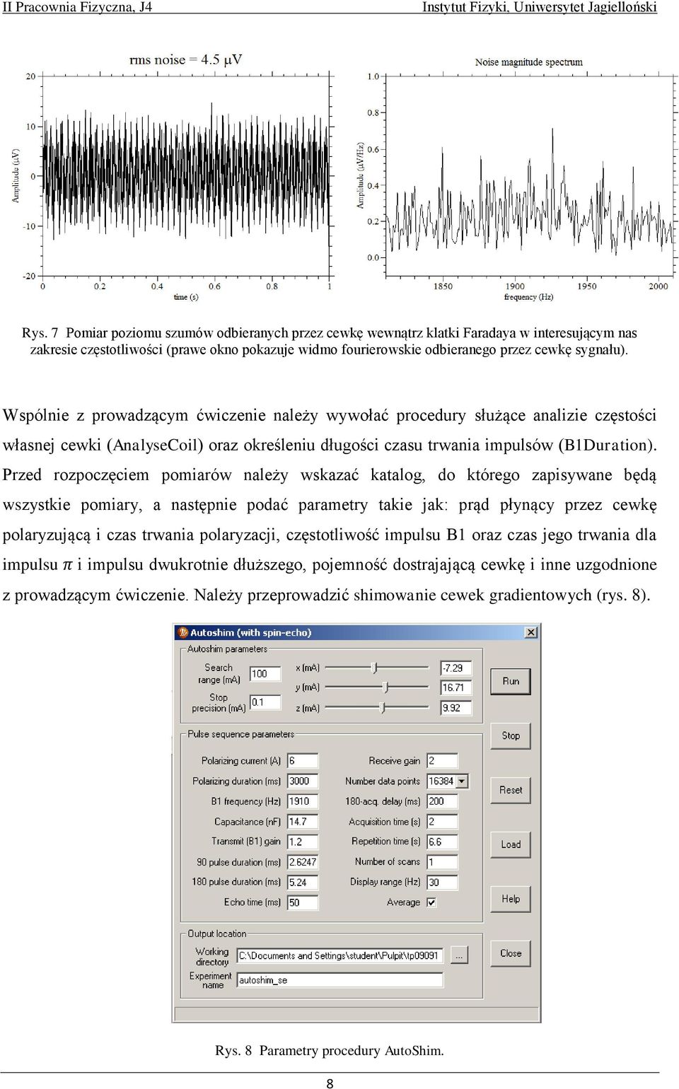 Przed rozpoczęciem pomiarów należy wskazać katalog, do którego zapisywane będą wszystkie pomiary, a następnie podać parametry takie jak: prąd płynący przez cewkę polaryzującą i czas trwania