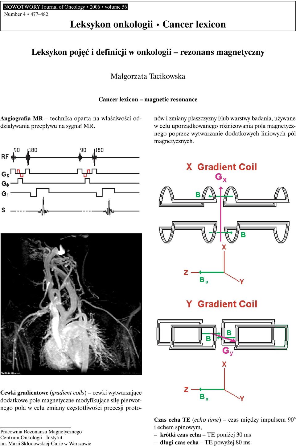 Cewki gradientowe (gradient coils) cewki wytwarzajàce dodatkowe pole magnetyczne modyfikujàce si pierwotnego pola w celu zmiany cz stotliwoêci precesji protonów i zmiany p aszczyzny i/lub warstwy