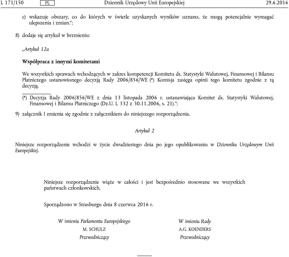 Statystyki Walutowej, Finansowej i Bilansu Płatniczego ustanowionego decyzją Rady 2006/856/WE (*) Komisja zasięga opinii tego komitetu zgodnie z tą decyzją.