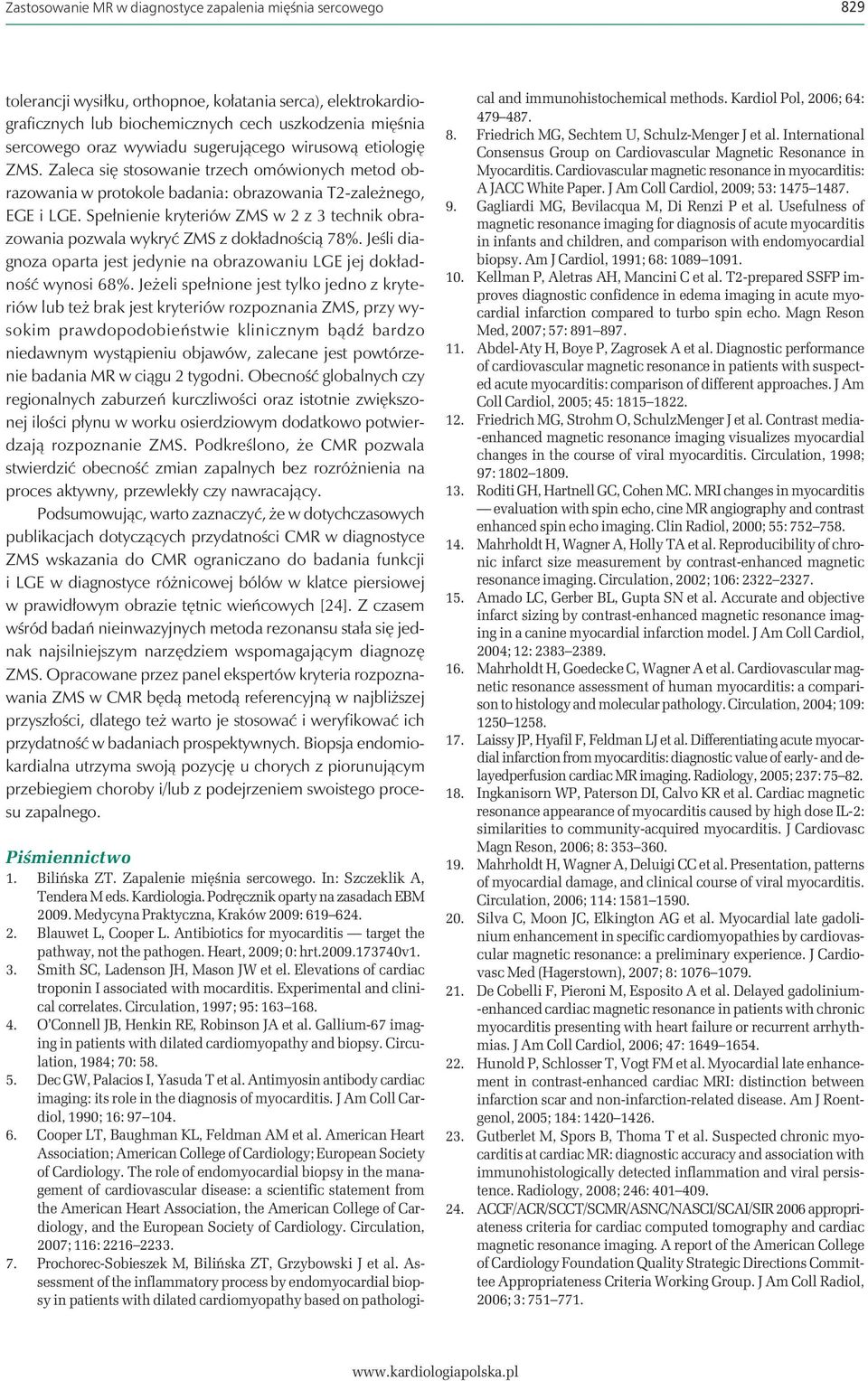 Spełnienie kryteriów ZMS w 2 z 3 technik obrazowania pozwala wykryć ZMS z dokładnością 78%. Jeśli diagnoza oparta jest jedynie na obrazowaniu LGE jej dokładność wynosi 68%.