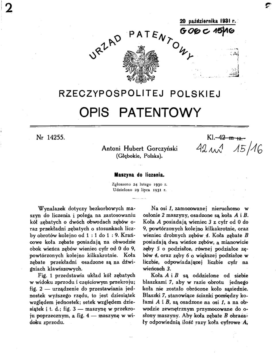 Wynalazek dotyczy bezkorbowych ma szyn do liczenia i polega na zastosowaniu kół zębatych o dwóch obwodach zębów o- raz przekładni zębatych o stosunkach licz by obrotów kolejno od 1 : 1 do 1 : 9.