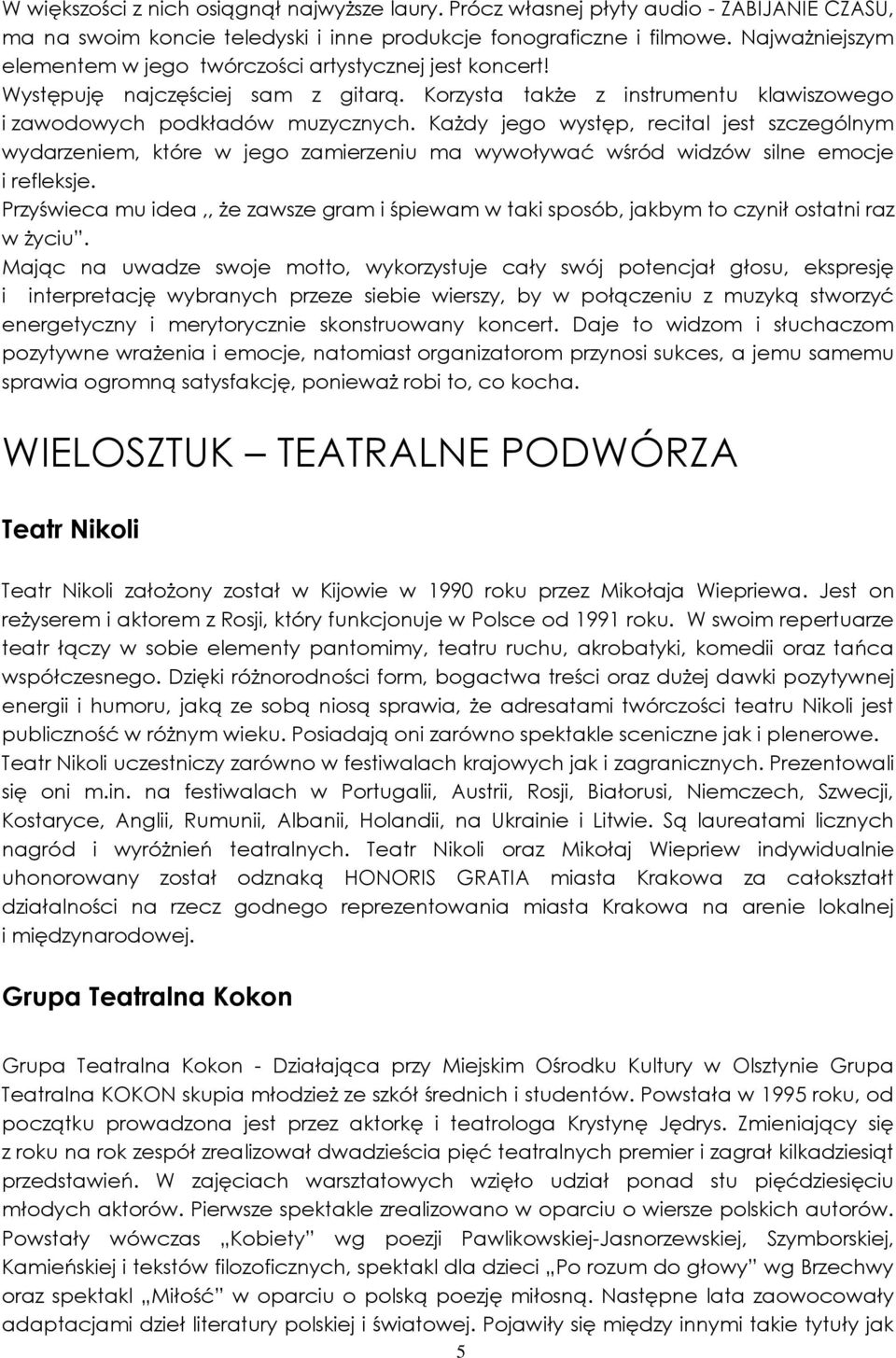 Każdy jego występ, recital jest szczególnym wydarzeniem, które w jego zamierzeniu ma wywoływać wśród widzów silne emocje i refleksje.