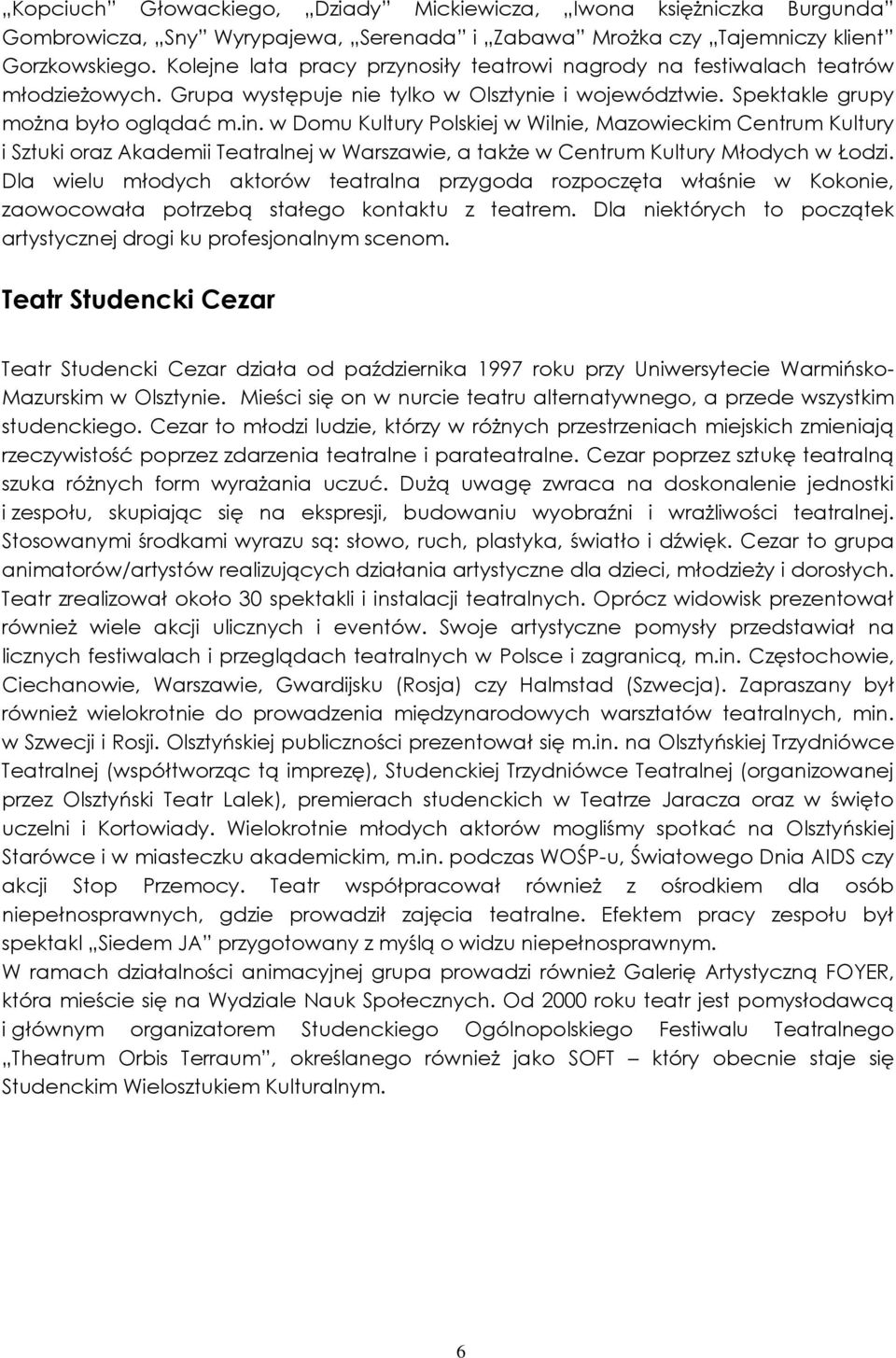 w Domu Kultury Polskiej w Wilnie, Mazowieckim Centrum Kultury i Sztuki oraz Akademii Teatralnej w Warszawie, a także w Centrum Kultury Młodych w Łodzi.