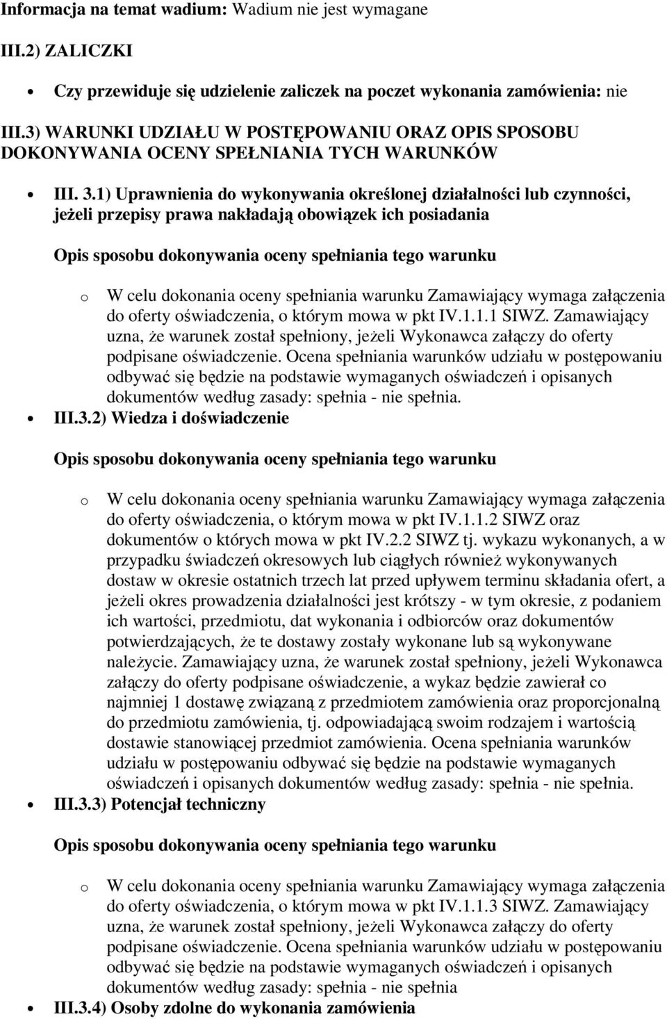 1) Uprawnienia do wykonywania określonej działalności lub czynności, jeżeli przepisy prawa nakładają obowiązek ich posiadania do oferty oświadczenia, o którym mowa w pkt IV.1.1.1 SIWZ.