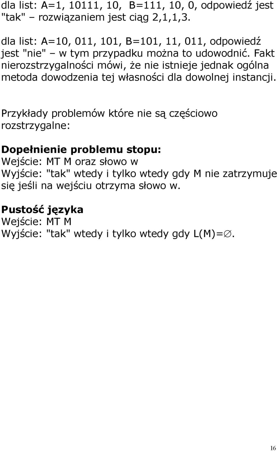 Fakt nierozstrzygalności mówi, że nie istnieje jednak ogólna metoda dowodzenia tej własności dla dowolnej instancji.