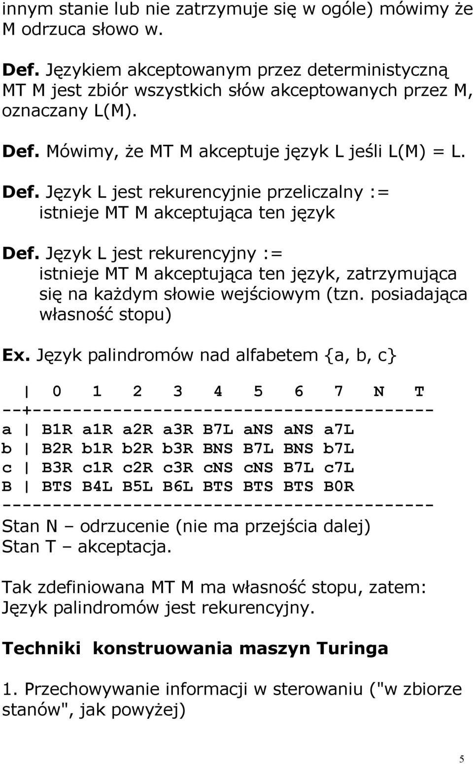 Język L jest rekurencyjny := istnieje MT M akceptująca ten język, zatrzymująca się na każdym słowie wejściowym (tzn. posiadająca własność stopu) Ex.