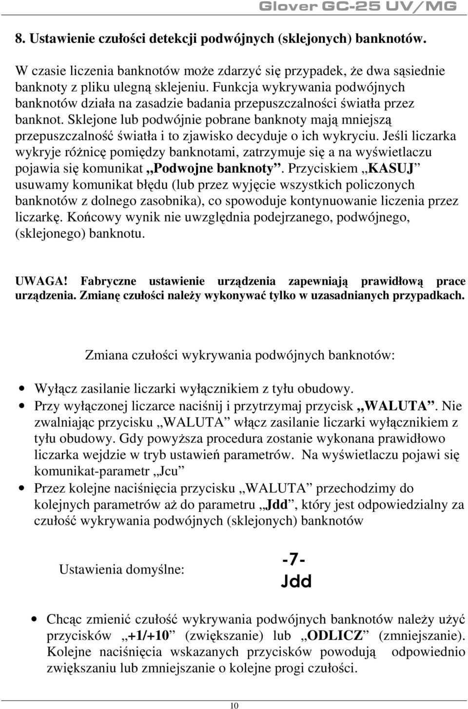 Sklejone lub podwójnie pobrane banknoty mają mniejszą przepuszczalność światła i to zjawisko decyduje o ich wykryciu.