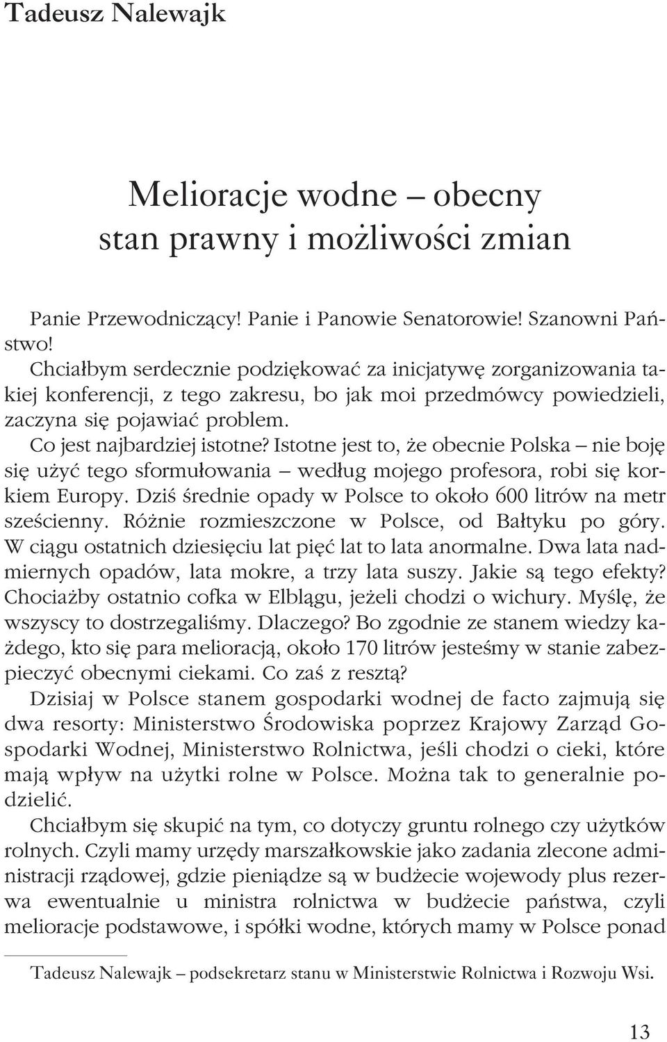 Istotne jest to, e obecnie Polska nie bojê siê u yæ tego sformu³owania wed³ug mojego profesora, robi siê korkiem Europy. Dziœ œrednie opady w Polsce to oko³o 600 litrów na metr szeœcienny.
