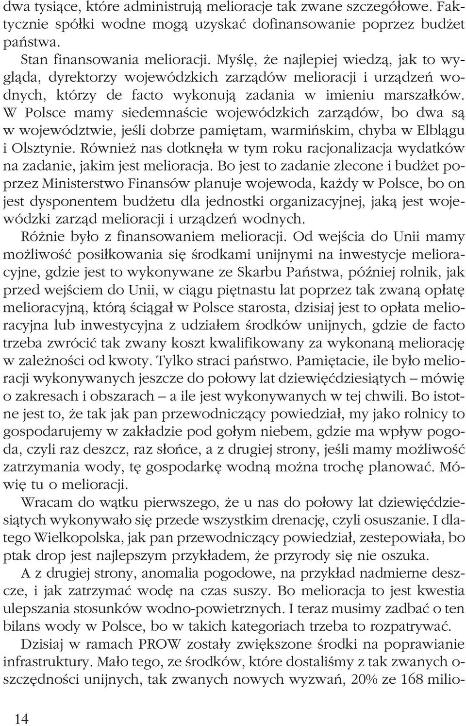 W Polsce mamy siedemnaœcie wojewódzkich zarz¹dów, bo dwa s¹ w województwie, jeœli dobrze pamiêtam, warmiñskim, chyba w Elbl¹gu i Olsztynie.