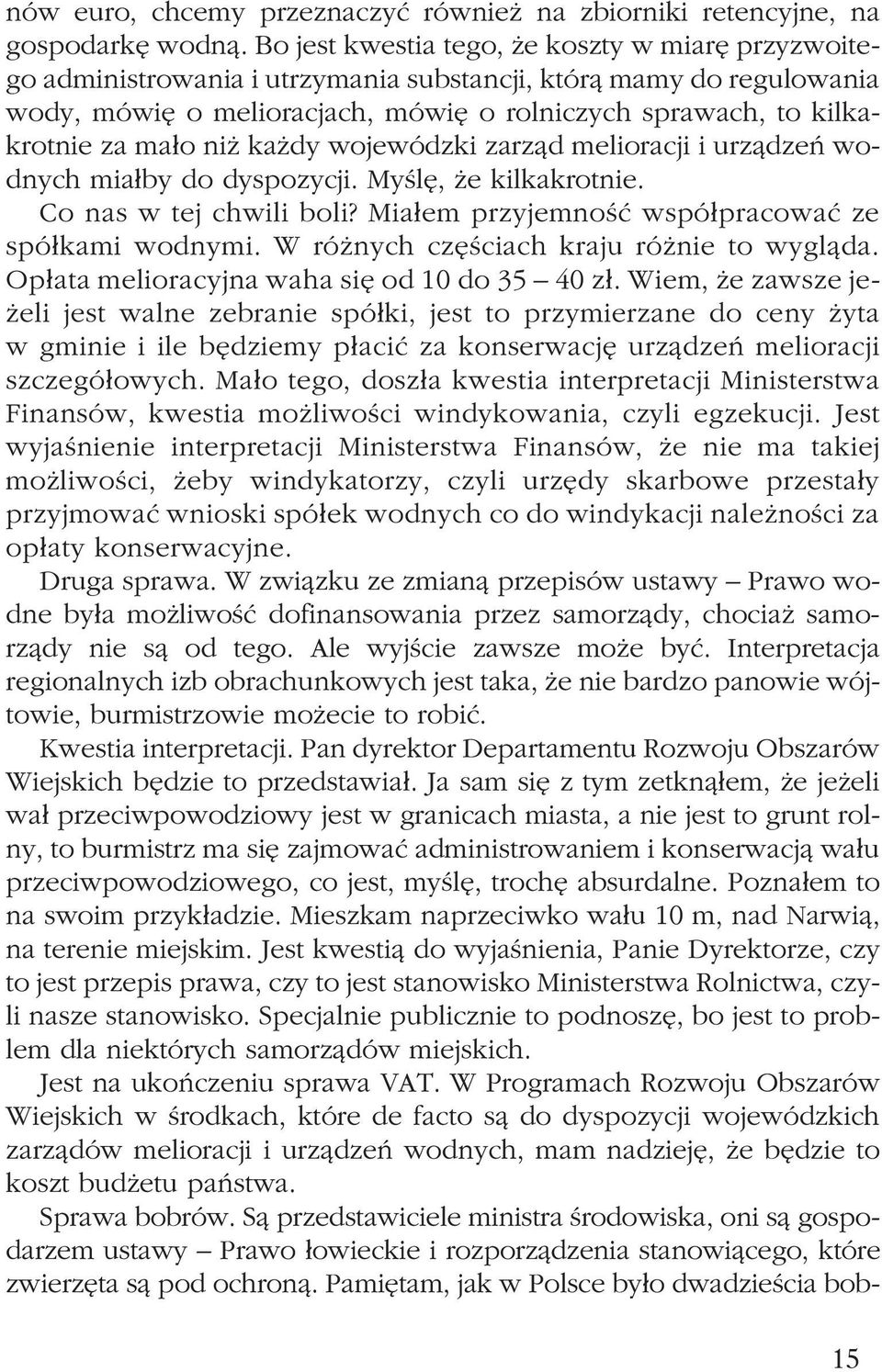 ni ka dy wojewódzki zarz¹d melioracji i urz¹dzeñ wodnych mia³by do dyspozycji. Myœlê, e kilkakrotnie. Co nas w tej chwili boli? Mia³em przyjemnoœæ wspó³pracowaæ ze spó³kami wodnymi.