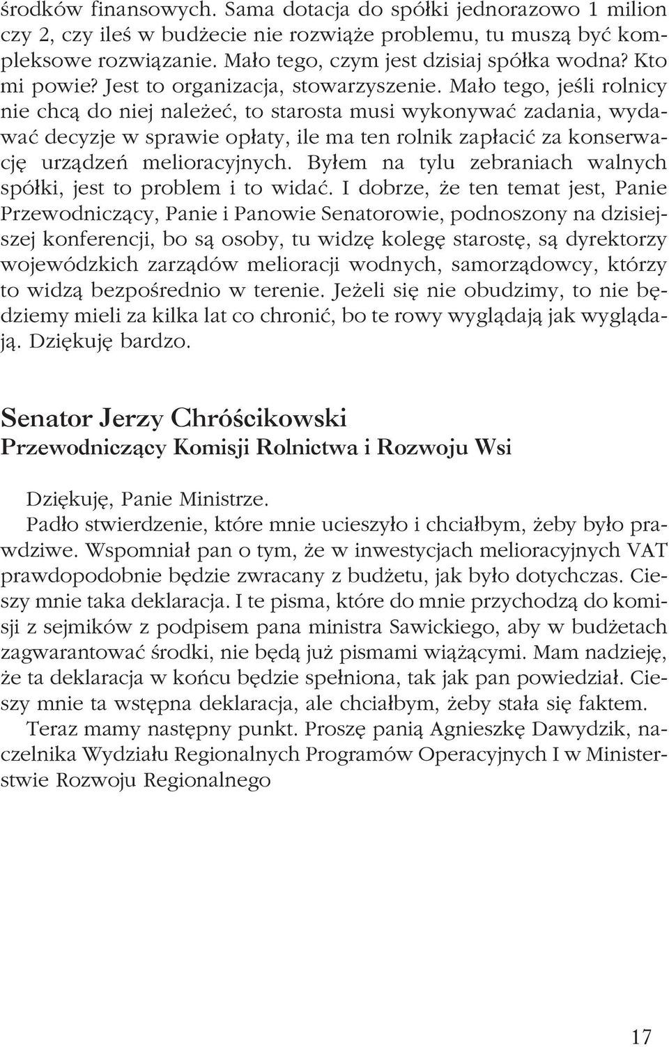 Ma³o tego, jeœli rolnicy nie chc¹ do niej nale eæ, to starosta musi wykonywaæ zadania, wydawaæ decyzje w sprawie op³aty, ile ma ten rolnik zap³aciæ za konserwacjê urz¹dzeñ melioracyjnych.