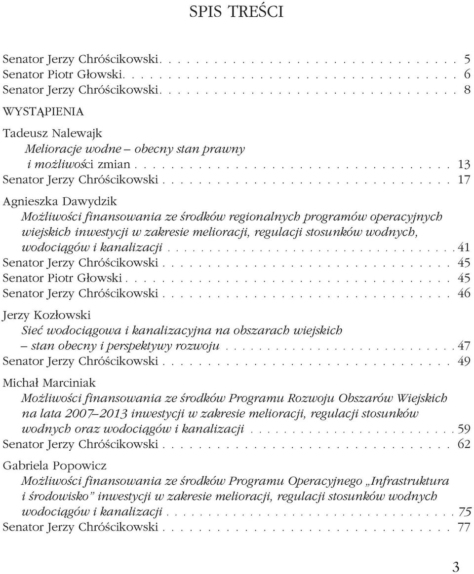 ............................... 17 Agnieszka Dawydzik Mo liwoœci finansowania ze œrodków regionalnych programów operacyjnych wiejskich inwestycji w zakresie melioracji, regulacji stosunków wodnych, wodoci¹gów i kanalizacji.