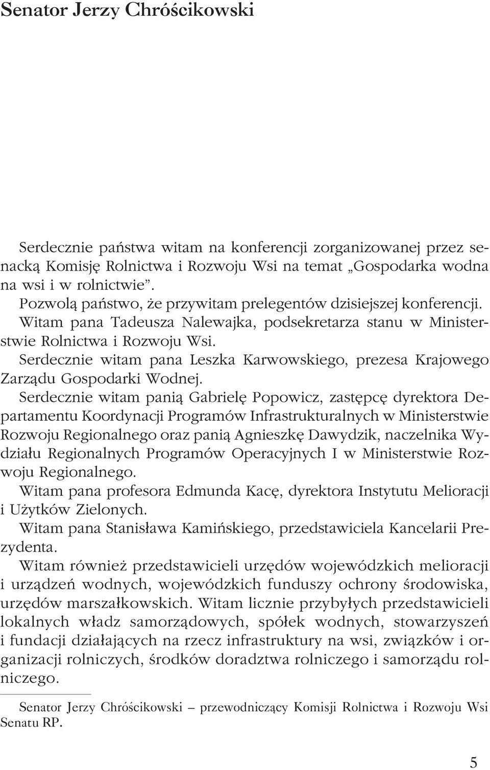 Serdecznie witam pana Leszka Karwowskiego, prezesa Krajowego Zarz¹du Gospodarki Wodnej.