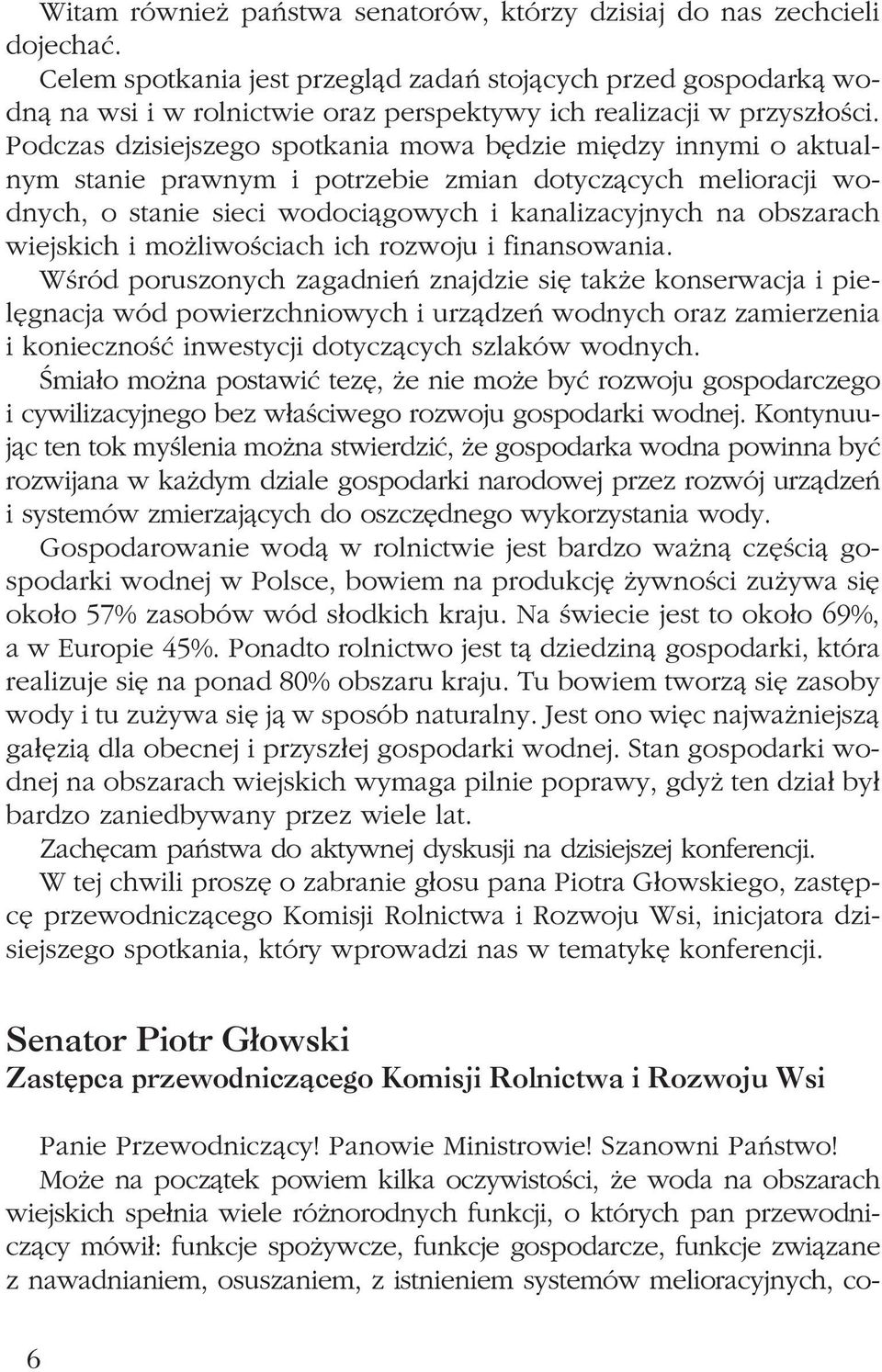 Podczas dzisiejszego spotkania mowa bêdzie miêdzy innymi o aktualnym stanie prawnym i potrzebie zmian dotycz¹cych melioracji wodnych, o stanie sieci wodoci¹gowych i kanalizacyjnych na obszarach