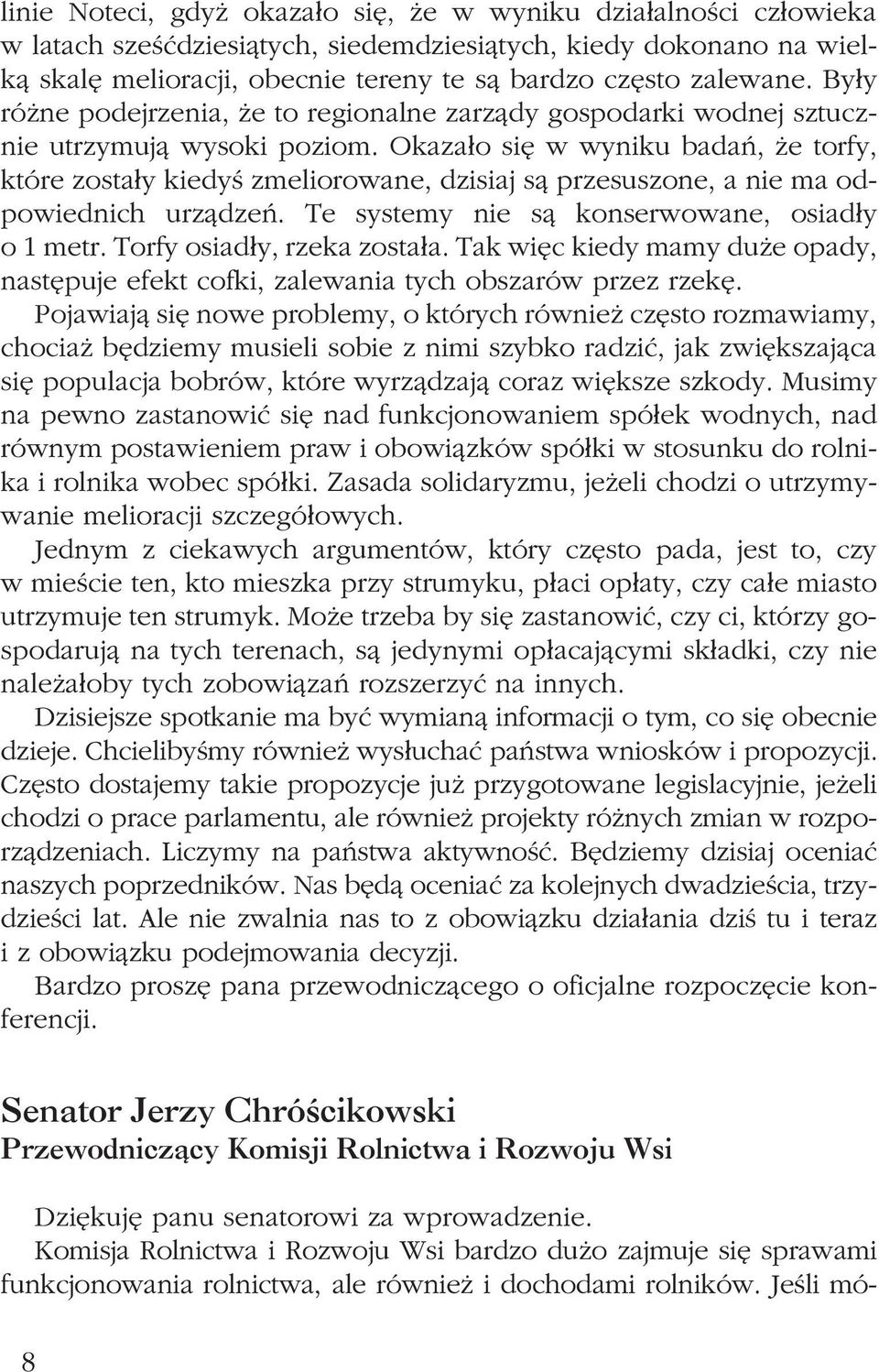 Okaza³o siê w wyniku badañ, e torfy, które zosta³y kiedyœ zmeliorowane, dzisiaj s¹ przesuszone, a nie ma odpowiednich urz¹dzeñ. Te systemy nie s¹ konserwowane, osiad³y o 1 metr.