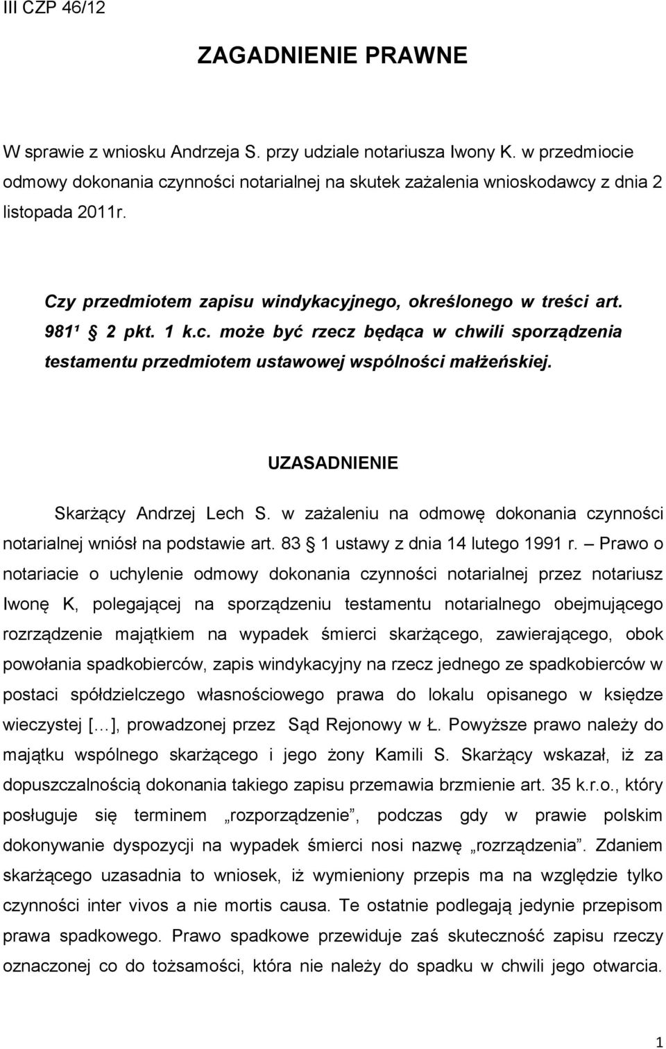 UZASADNIENIE Skarżący Andrzej Lech S. w zażaleniu na odmowę dokonania czynności notarialnej wniósł na podstawie art. 83 1 ustawy z dnia 14 lutego 1991 r.
