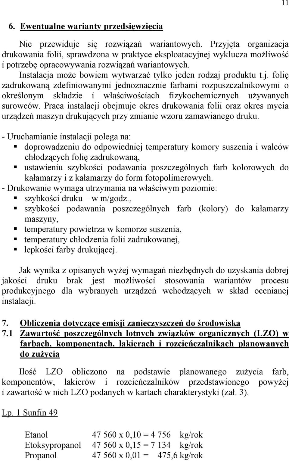 Instalacja może bowiem wytwarzać tylko jeden rodzaj produktu t.j. folię zadrukowaną zdefiniowanymi jednoznacznie farbami rozpuszczalnikowymi o określonym składzie i właściwościach fizykochemicznych używanych surowców.