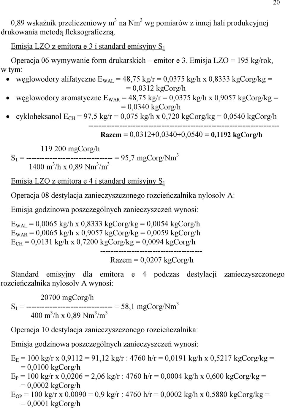 Emisja LZO = 195 kg/rok, w tym: węglowodory alifatyczne E WAL = 48,75 kg/r = 0,0375 kg/h x 0,8333 kgcorg/kg = = 0,0312 kgcorg/h węglowodory aromatyczne E WAR = 48,75 kg/r = 0,0375 kg/h x 0,9057