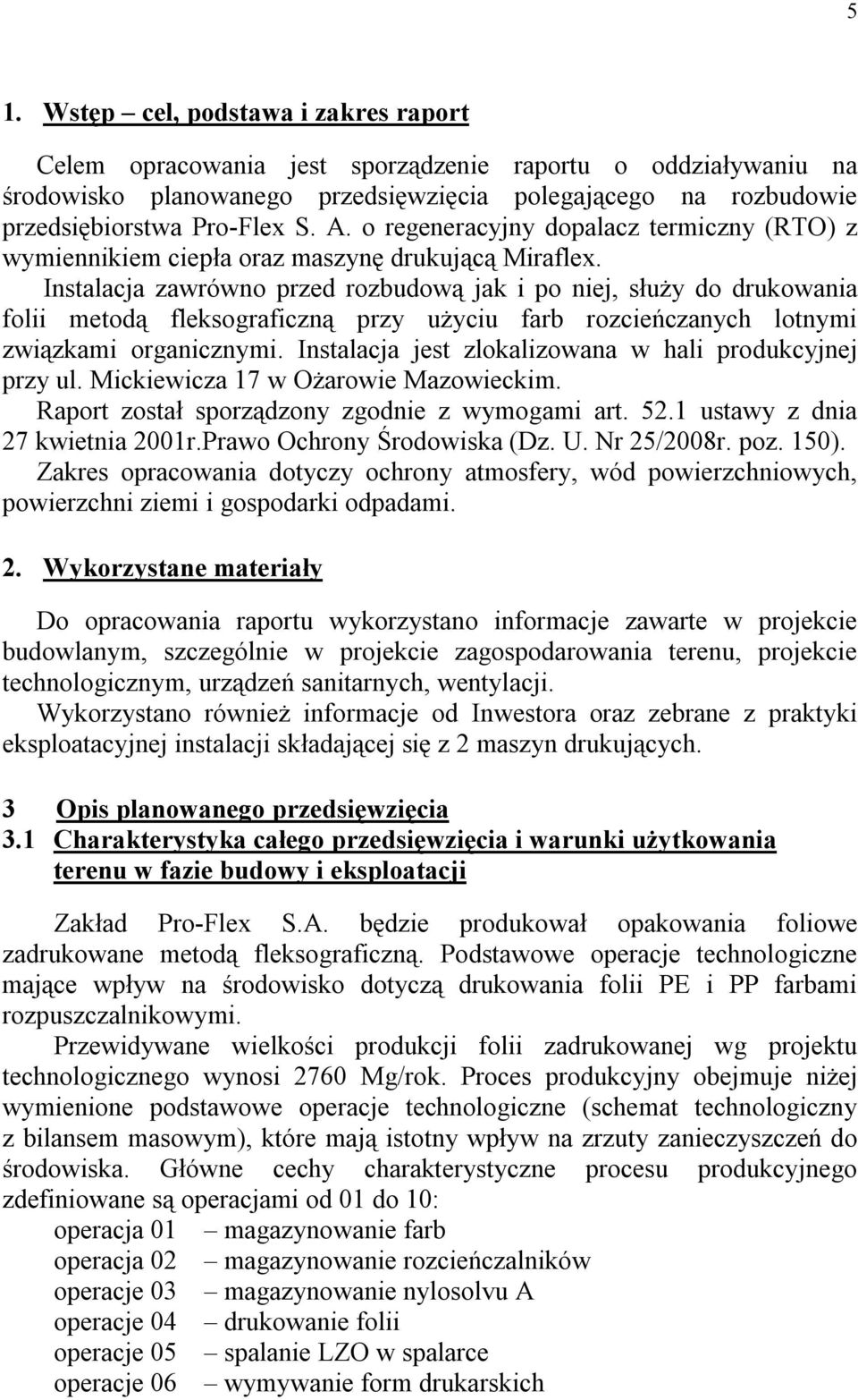 Instalacja zawrówno przed rozbudową jak i po niej, służy do drukowania folii metodą fleksograficzną przy użyciu farb rozcieńczanych lotnymi związkami organicznymi.