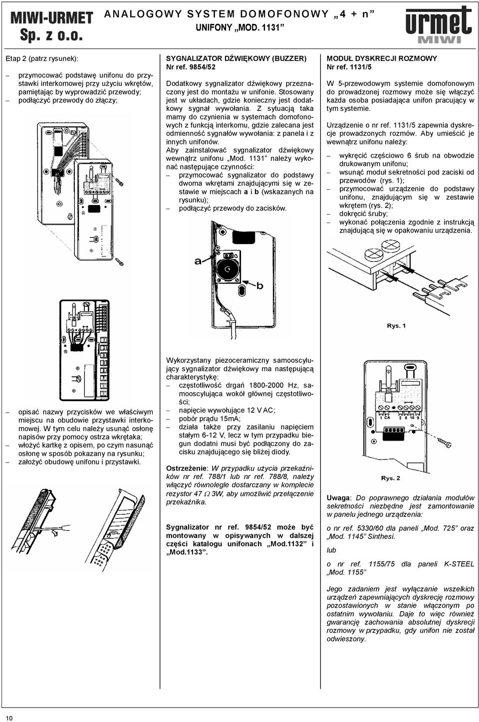 (BUZZER) Nr ref. 9854/52 Dodatkowy sygnalizator dźwiękowy przeznaczony jest do montażu w unifonie. Stosowany jest w układach, gdzie konieczny jest dodatkowy sygnał wywołania.