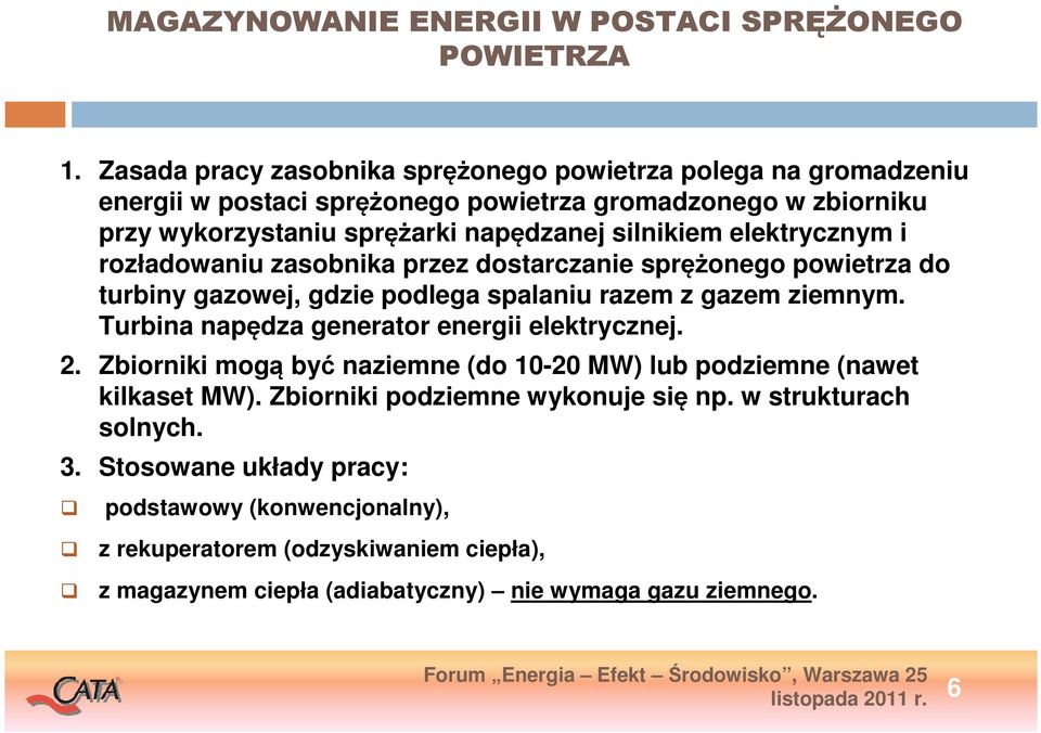 elektrycznym i rozładowaniu zasobnika przez dostarczanie sprężonego powietrza do turbiny gazowej, gdzie podlega spalaniu razem z gazem ziemnym.