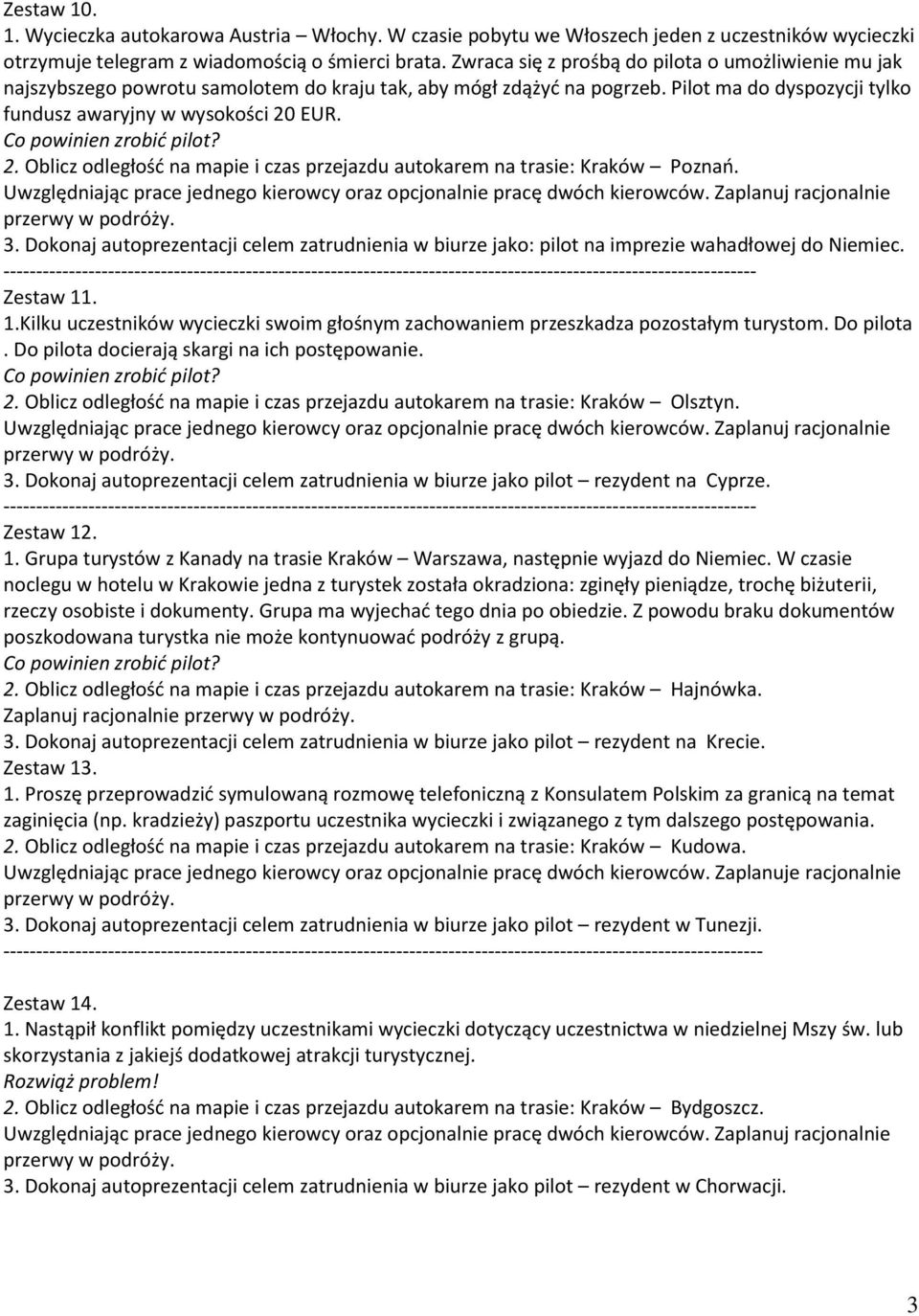 EUR. 2. Oblicz odległośd na mapie i czas przejazdu autokarem na trasie: Kraków Poznao. 3. Dokonaj autoprezentacji celem zatrudnienia w biurze jako: pilot na imprezie wahadłowej do Niemiec. Zestaw 11.