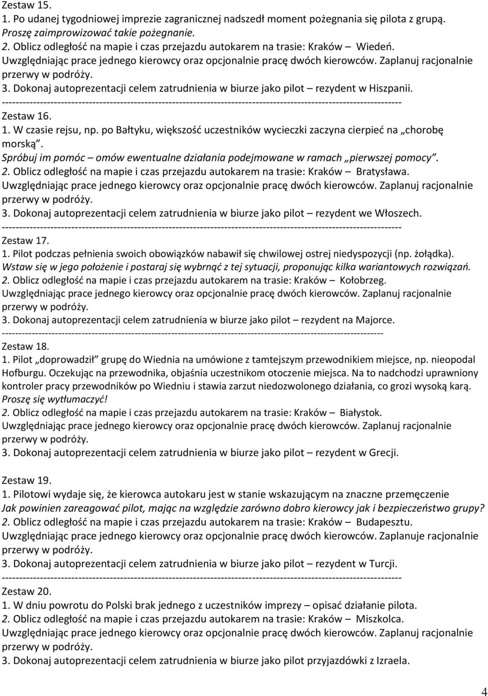 po Bałtyku, większośd uczestników wycieczki zaczyna cierpied na chorobę morską. Spróbuj im pomóc omów ewentualne działania podejmowane w ramach pierwszej pomocy. 2.