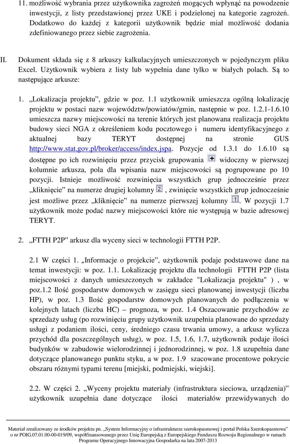 Dokument składa się z 8 arkuszy kalkulacyjnych umieszczonych w pojedynczym pliku Excel. Użytkownik wybiera z listy lub wypełnia dane tylko w białych polach. Są to następujące arkusze: 1.