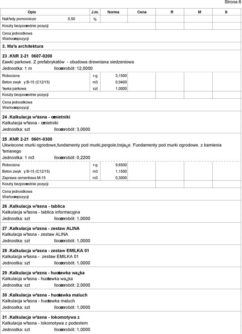 Kalkulacja w³asna - œmietniki Kalkulacja w³asna - œmietniki Jednostka: szt Iloœæ robót: 3,0000 25.KNR 2-21 0601-0300 Ukwiecone murki ogrodowe,fundamenty pod murki,pergole,treja e.