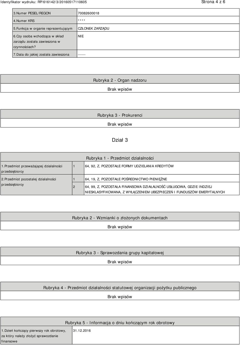 Przedmiot pozostałej działalności przedsiębiorcy 1 64, 92, Z, POZOSTAŁE FORMY UDZIELANIA KREDYTÓW 1 64, 19, Z, POZOSTAŁE POŚREDNICTWO PIENIĘŻNE 2 64, 99, Z, POZOSTAŁA FINANSOWA DZIAŁALNOŚĆ USŁUGOWA,