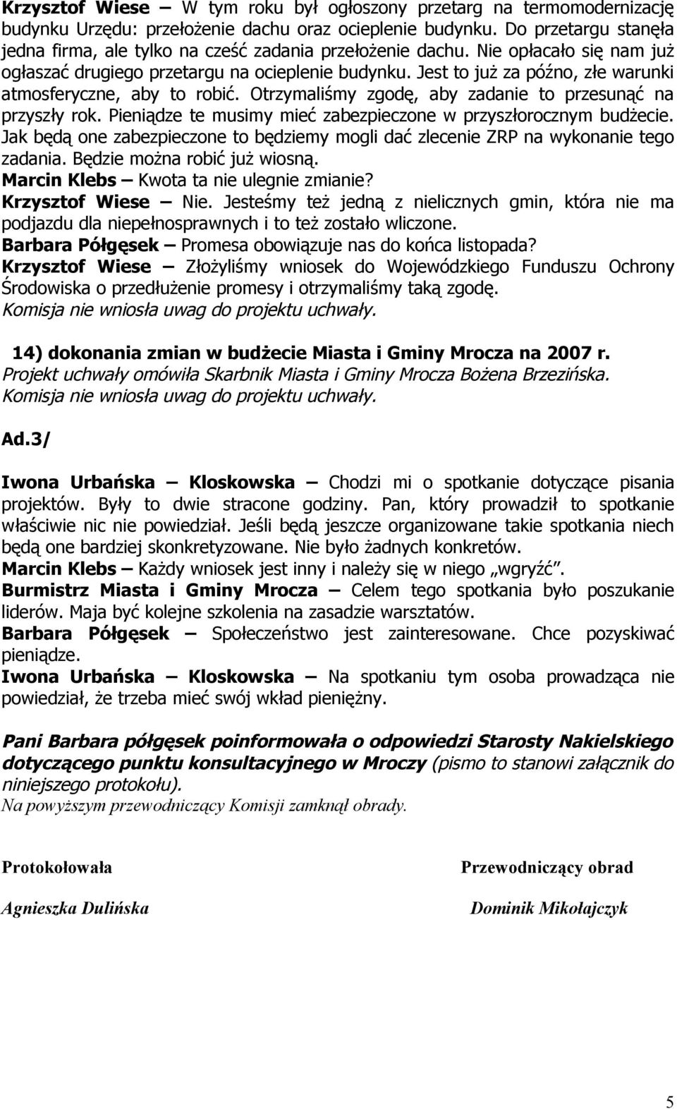 Jest to już za późno, złe warunki atmosferyczne, aby to robić. Otrzymaliśmy zgodę, aby zadanie to przesunąć na przyszły rok. Pieniądze te musimy mieć zabezpieczone w przyszłorocznym budżecie.