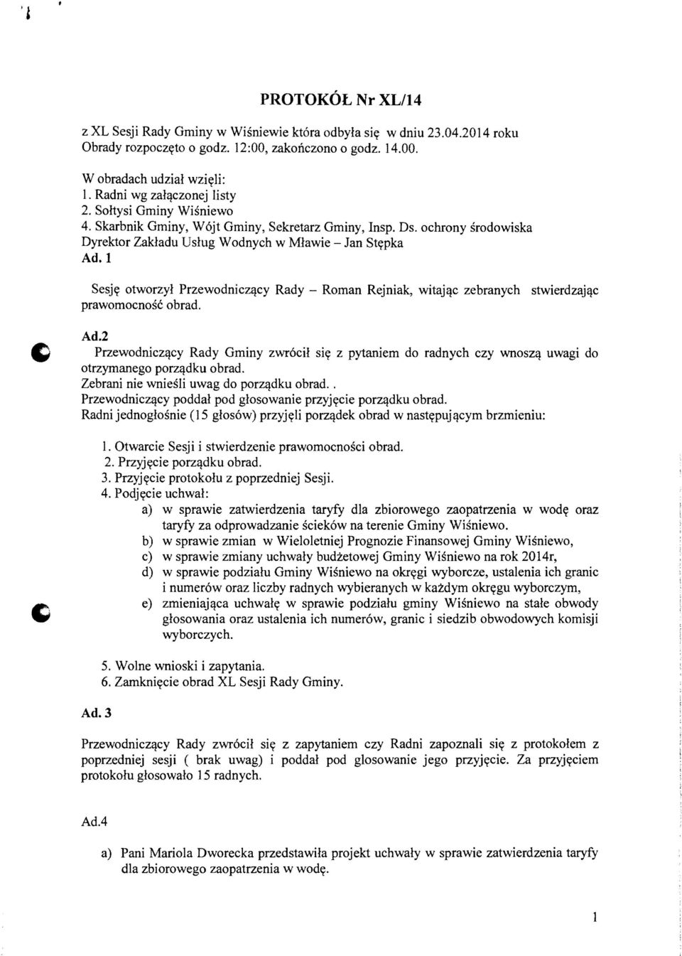 1 Sesj~ otworzyl Przewodnicz'lcy Rady - Roman Rejniak, witaj'lc zebranych stwierdzaj'lc prawomocnosc obrad. Ad.