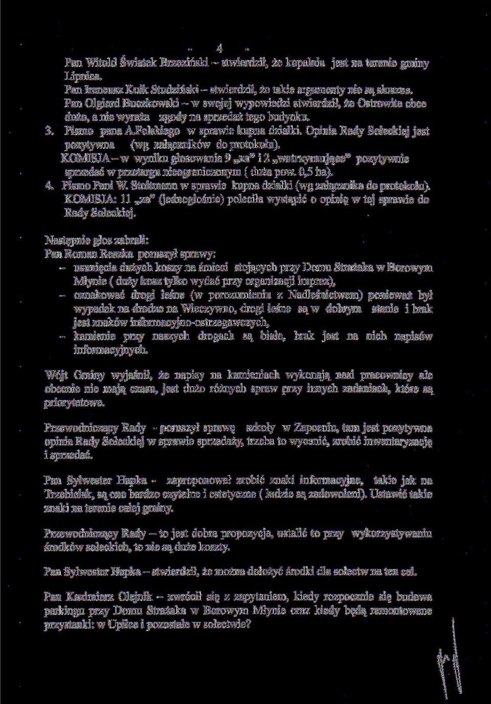 Opinia Rady Sołeckiej jest pozytywna (wg załączników do protokołu). KOMISJA- w wyniku głosowania 9 za" i 2 wstrzymujące" pozytywnie sprzedać w przetargu nieograniczonym ( duża pow. 0,5 ha). 4.