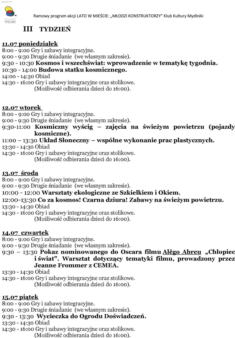 12:00-13:30 Co za kosmos! Czarna dziura! Zabawy na świeżym powietrzu. 14.07 czwartek 9:30 13:30 Pokaz nominowanego do Oscara filmu Alêgo Abreu Chłopiec i świat.