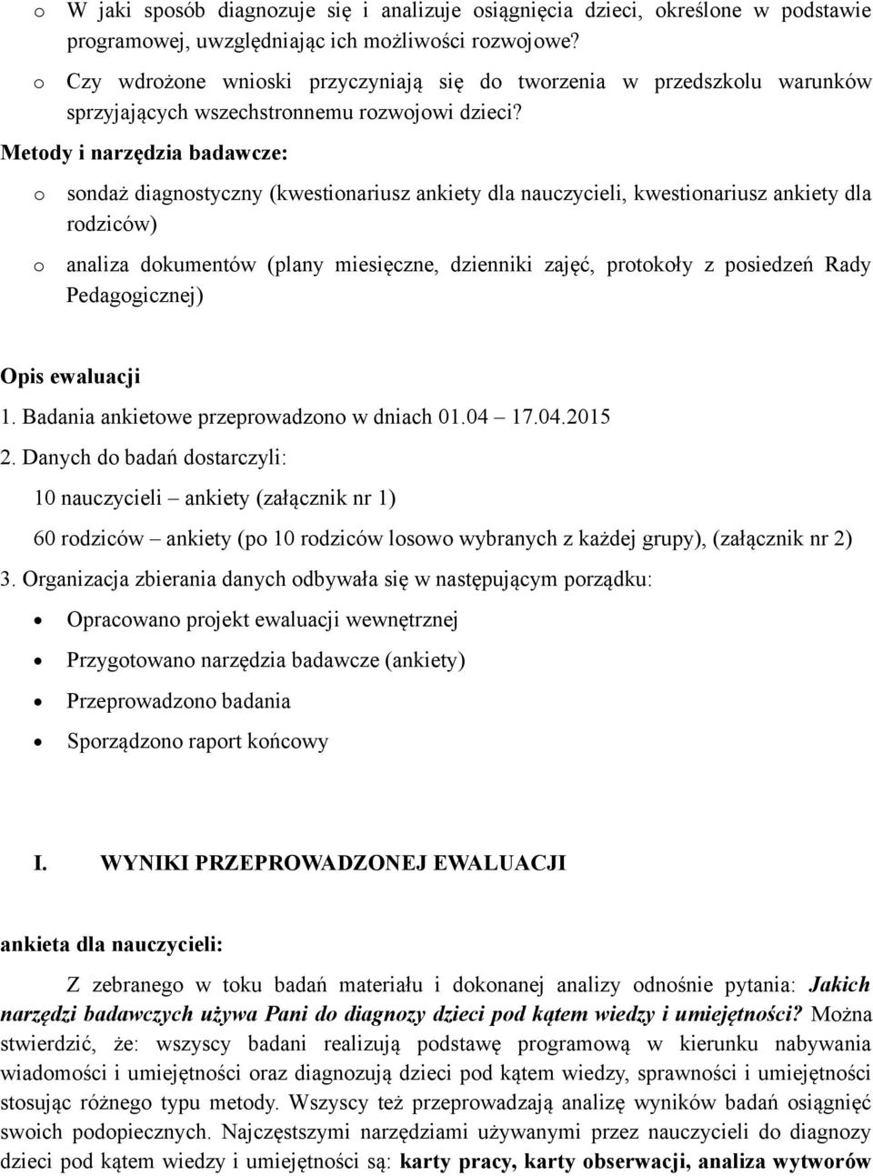 Metdy i narzędzia badawcze: sndaż diagnstyczny (kwestinariusz ankiety dla nauczycieli, kwestinariusz ankiety dla rdziców) analiza dkumentów (plany miesięczne, dzienniki zajęć, prtkły z psiedzeń Rady