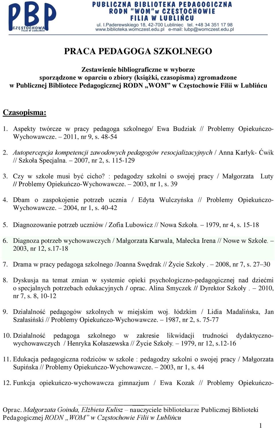 Autopercepcja kompetencji zawodowych pedagogów resocjalizacyjnych / Anna Karłyk- Ćwik // Szkoła Specjalna. 2007, nr 2, s. 115-129 3. Czy w szkole musi być cicho?