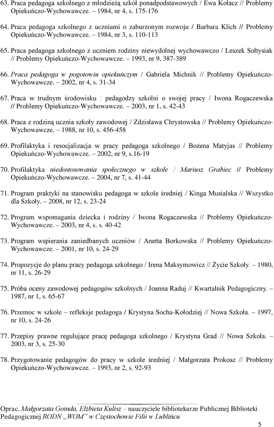 Praca pedagoga szkolnego z uczniem rodziny niewydolnej wychowawczo / Leszek Sołtysiak // Problemy Opiekuńczo-Wychowawcze. 1993, nr 9, 387-389 66.