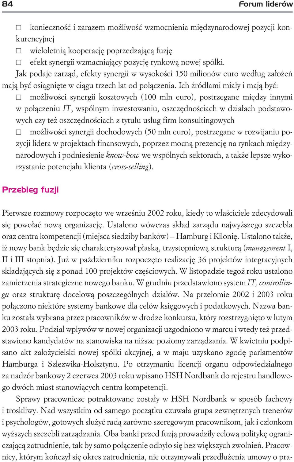 Ich Ÿród³ami mia³y i maj¹ byæ: mo liwoœci synergii kosztowych (100 mln euro), postrzegane miêdzy innymi w po³¹czeniu IT, wspólnym inwestowaniu, oszczêdnoœciach w dzia³ach podstawowych czy te