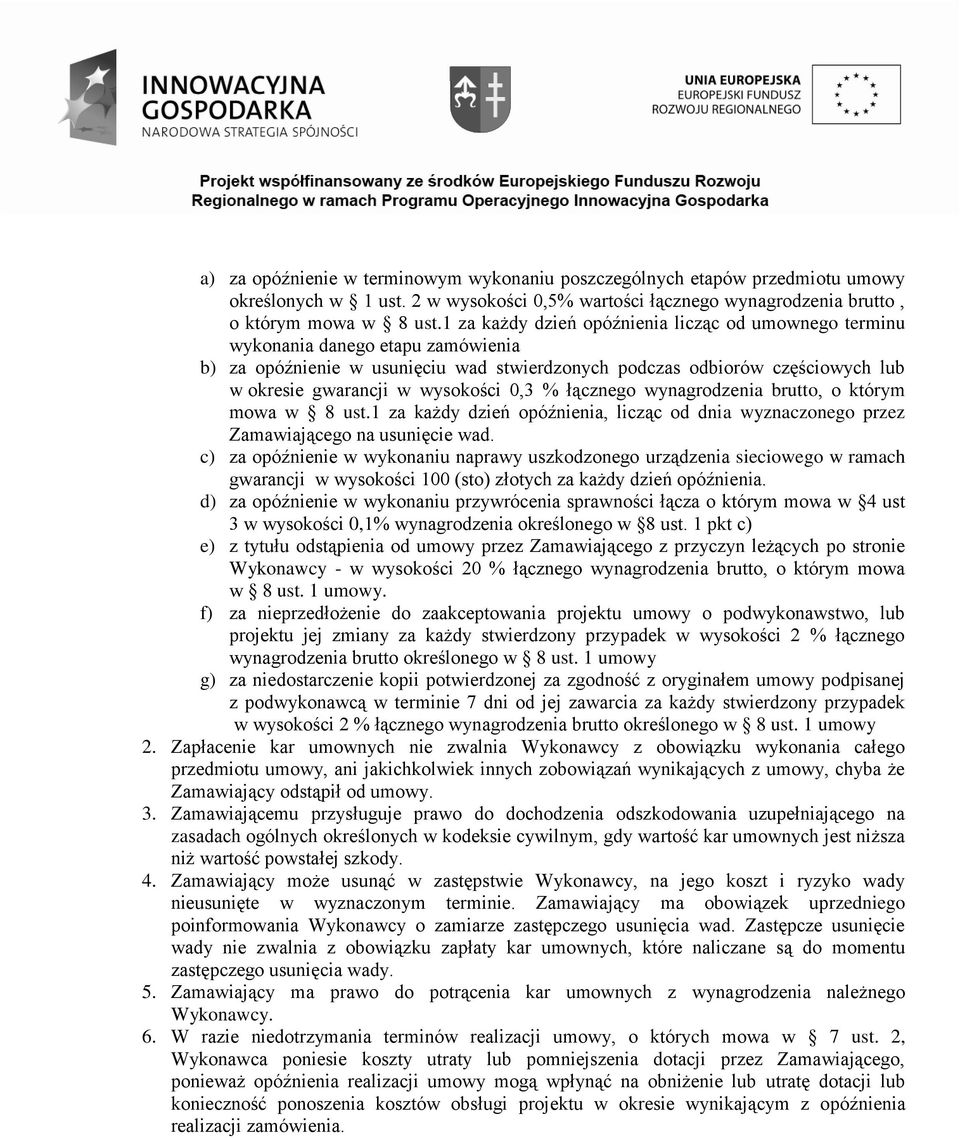 wysokości 0,3 % łącznego wynagrodzenia brutto, o którym mowa w 8 ust.1 za każdy dzień opóźnienia, licząc od dnia wyznaczonego przez Zamawiającego na usunięcie wad.