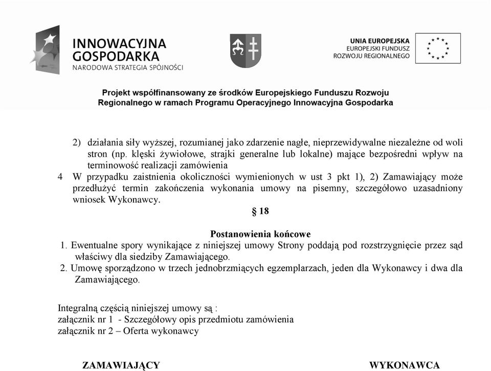 przedłużyć termin zakończenia wykonania umowy na pisemny, szczegółowo uzasadniony wniosek Wykonawcy. 18 Postanowienia końcowe 1.